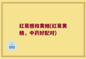 红葛根和黄精(红葛黄精，中药好配对)
