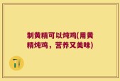 制黄精可以炖鸡(用黄精炖鸡，营养又美味)