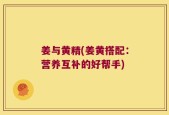 姜与黄精(姜黄搭配：营养互补的好帮手)