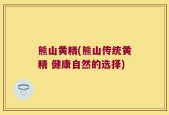 熊山黄精(熊山传统黄精 健康自然的选择)
