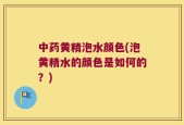 中药黄精泡水颜色(泡黄精水的颜色是如何的？)