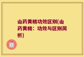 山药黄精功效区别(山药黄精：功效与区别简析)