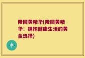 隆回黄精华(隆回黄精华：拥抱健康生活的黄金选择)