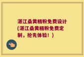 湛江桑黄精粉免费设计(湛江桑黄精粉免费定制，抢先体验！)