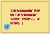 王老吉黄精啤酒广告视频(王老吉黄精啤酒广告视频：致敬匠心，颂扬传统。)