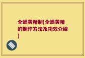 全蝎黄精制(全蝎黄精的制作方法及功效介绍)