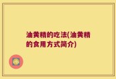 油黄精的吃法(油黄精的食用方式简介)