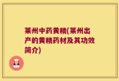 莱州中药黄精(莱州出产的黄精药材及其功效简介)