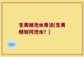 生黄精泡水用法(生黄精如何泡水？)
