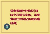 洋参黄精杜仲枸杞(四味中药调节身体，洋参黄精杜仲枸杞再现药膳经典)