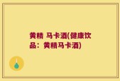 黄精 马卡酒(健康饮品：黄精马卡酒)
