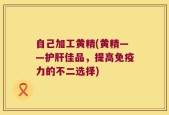 自己加工黄精(黄精——护肝佳品，提高免疫力的不二选择)