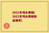 2021年鸡头黄精(2021年鸡头黄精新品推荐)