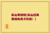 森山黄精糕(森山经典黄精糕再次风靡！)