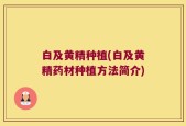 白及黄精种植(白及黄精药材种植方法简介)