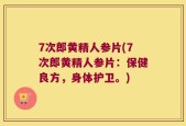 7次郎黄精人参片(7次郎黄精人参片：保健良方，身体护卫。)