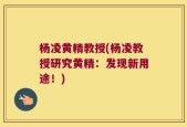 杨凌黄精教授(杨凌教授研究黄精：发现新用途！)