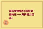 茵陈黄精枸杞(茵陈黄精枸杞——保护视力圣品)