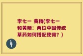 李七一 黄精(李七一和黄精：两位中国传统草药如何搭配使用？)