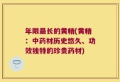 年限最长的黄精(黄精：中药材历史悠久、功效独特的珍贵药材)