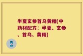 半夏玄参首乌黄精(中药材配方：半夏、玄参、首乌、黄精)