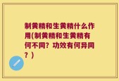 制黄精和生黄精什么作用(制黄精和生黄精有何不同？功效有何异同？)