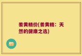 姜黄精价(姜黄精：天然的健康之选)