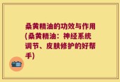桑黄精油的功效与作用(桑黄精油：神经系统调节、皮肤修护的好帮手)