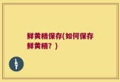 鲜黄精保存(如何保存鲜黄精？)