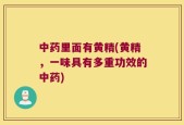 中药里面有黄精(黄精，一味具有多重功效的中药)