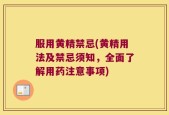 服用黄精禁忌(黄精用法及禁忌须知，全面了解用药注意事项)