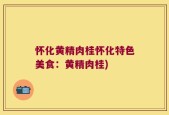 怀化黄精肉桂怀化特色美食：黄精肉桂)