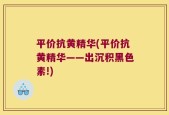 平价抗黄精华(平价抗黄精华——出沉积黑色素!)