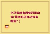 中药黄精有哪些药用功效(黄精的药用功效有哪些？)