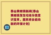 泰山黄精镇新闻(泰山黄精镇发生垃圾分类意识变革，居民将会启动新的环保计划)