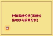 种植黄精价格(黄精价格现状与前景分析)