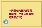 中药黄精片图片(草药黄精片：中草药提取物的天然疗法)