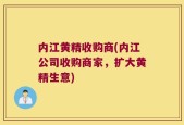 内江黄精收购商(内江公司收购商家，扩大黄精生意)