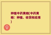 种植中药黄精(中药黄精：种植、收获和应用)