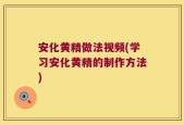 安化黄精做法视频(学习安化黄精的制作方法)