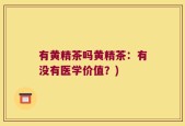 有黄精茶吗黄精茶：有没有医学价值？)