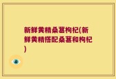 新鲜黄精桑葚枸杞(新鲜黄精搭配桑葚和枸杞)