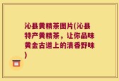 沁县黄精茶图片(沁县特产黄精茶，让你品味黄金古道上的清香野味)