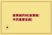 新黄精药材(新黄精：中药重要宝藏)