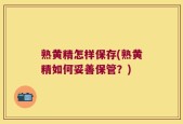 熟黄精怎样保存(熟黄精如何妥善保管？)
