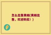怎么出售黄精(黄精出售，欢迎购买！)