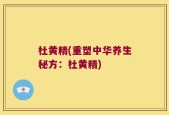 杜黄精(重塑中华养生秘方：杜黄精)