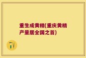 重生成黄精(重庆黄精产量居全国之首)