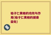 柏子仁黄精的功效与作用(柏子仁黄精的健康益处)