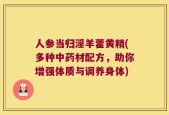 人参当归淫羊藿黄精(多种中药材配方，助你增强体质与调养身体)